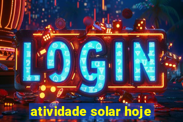 atividade solar hoje